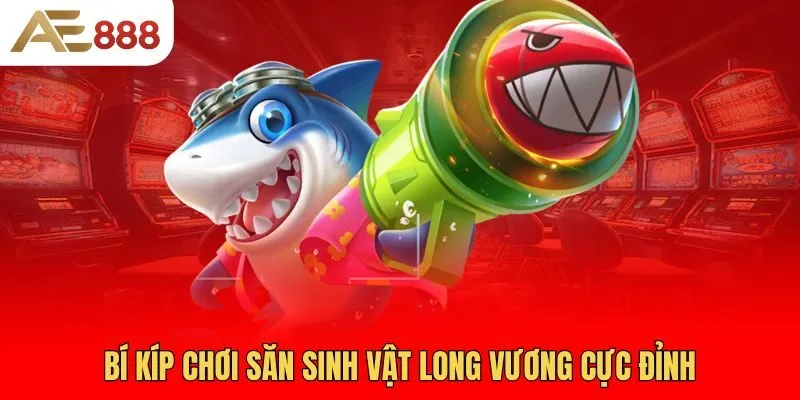 bi-kip-choi-san-sinh-vat-long-vuong-cuc-dinh