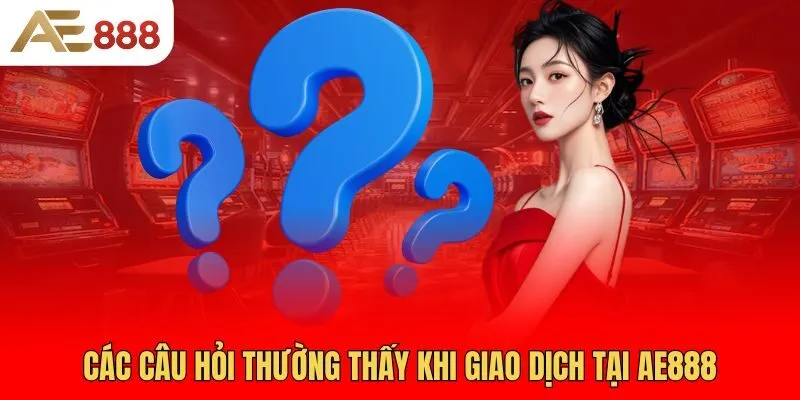 cac-cau-hoi-thuong-thay-khi-giao-dich-tai-ae888