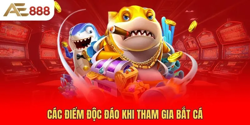 cac-diem-doc-dao-khi-tham-gia-bat-ca