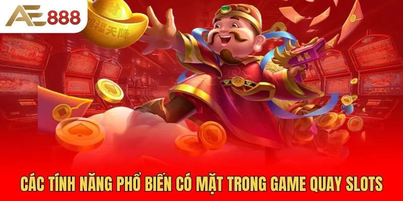 cac-tinh-nang-pho-bien-co-mat-trong-game-quay-slots