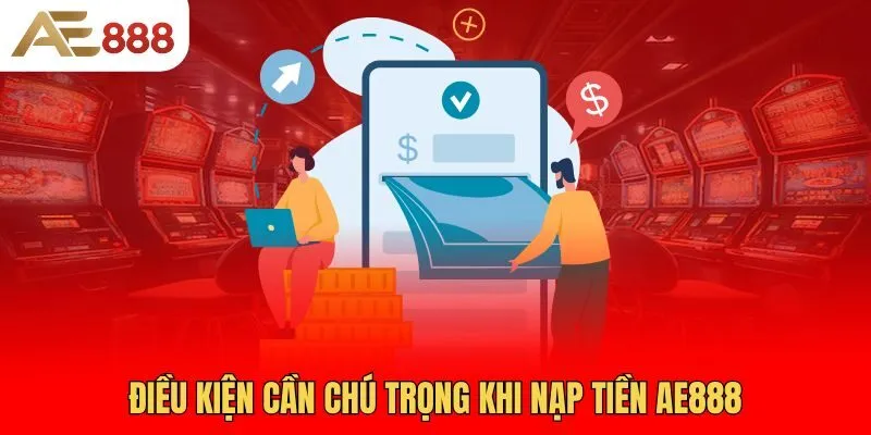 dieu-kien-can-chu-trong-khi-nap-tien-ae888