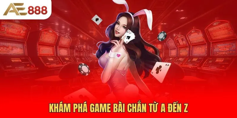 kham-pha-game-bai-chan-tu-a-den-z