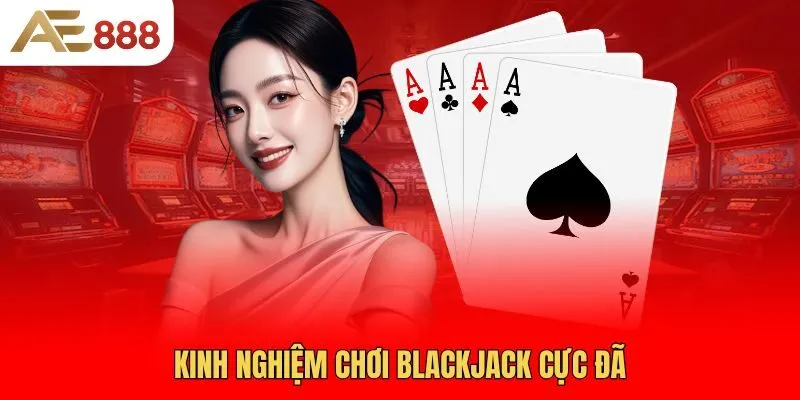kinh-nghiem-choi-blackjack-cuc-da