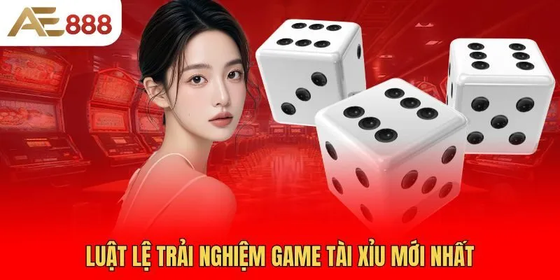 luat-le-trai-nghiem-game-tai-xiu-moi-nhat