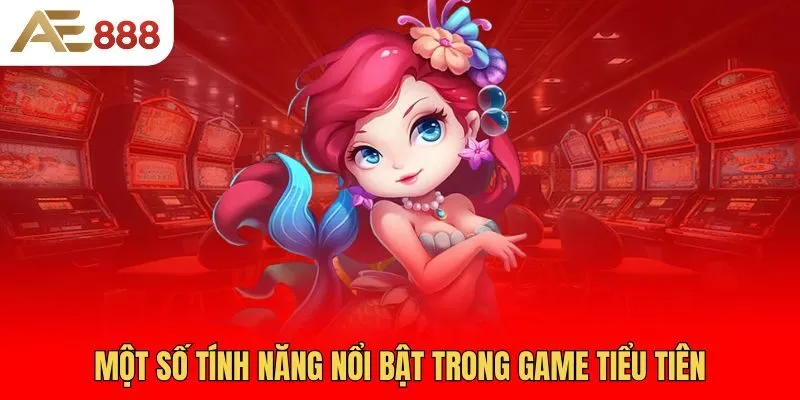 mot-so-tinh-nang-noi-bat-trong-game-tieu-tien