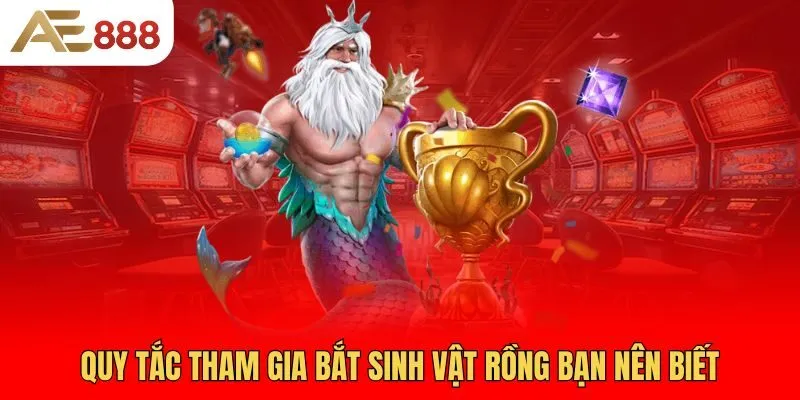 quy-tac-tham-gia-bat-sinh-vat-rong-ban-nen-biet