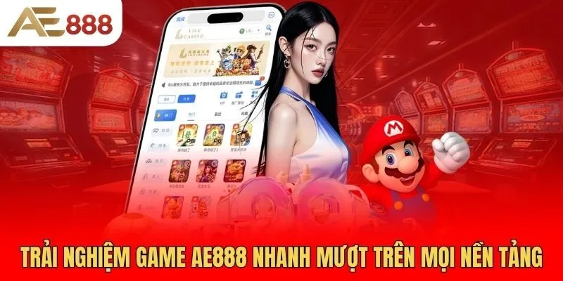 trai-nghiem-game-ae888-nhanh-muot-tren-moi-nen-tang