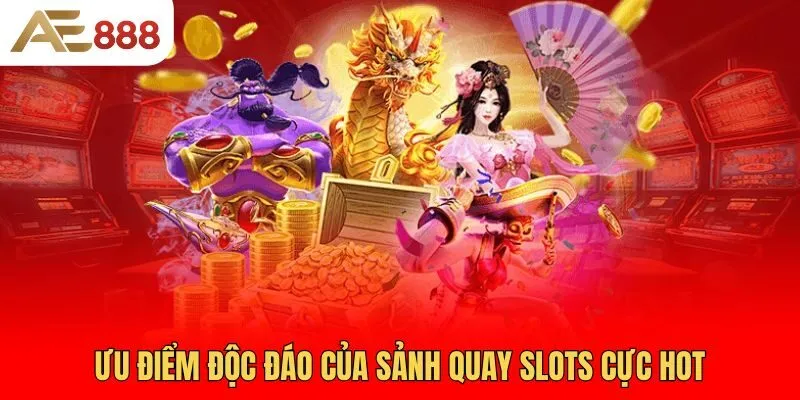 uu-diem-doc-dao-cua-sanh-quay-slots-cuc-hot