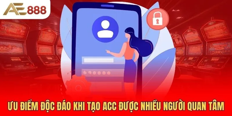 uu-diem-doc-dao-khi-tao-acc-duoc-nhieu-nguoi-quan-tam