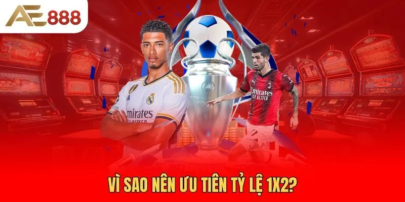 vi-sao-nen-uu-tien-ty-le-1x2